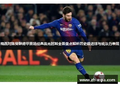 梅西对阵曼联德甲赛场经典高光时刻全面盘点解析历史级进球与统治力表现