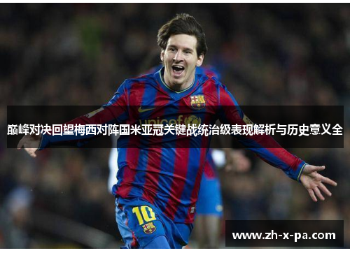 巅峰对决回望梅西对阵国米亚冠关键战统治级表现解析与历史意义全