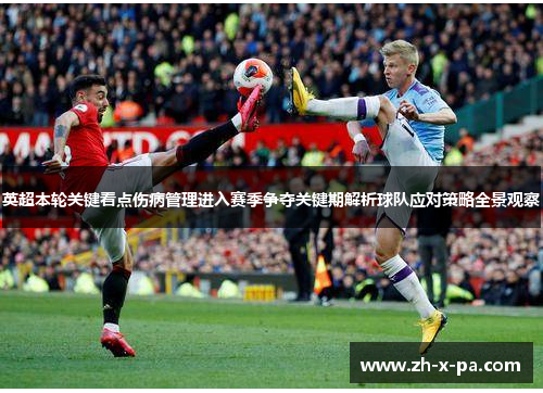 英超本轮关键看点伤病管理进入赛季争夺关键期解析球队应对策略全景观察