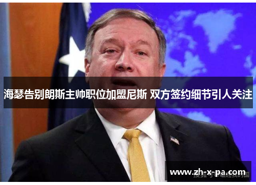海瑟告别朗斯主帅职位加盟尼斯 双方签约细节引人关注 海瑟告别朗斯主帅职位加盟尼斯 双方签约细节引人关注